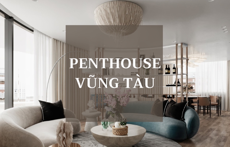 THIẾT KẾ NỘI THẤT CĂN HỘ PENTHOUSE VŨNG TÀU
